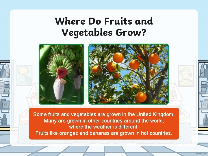 Where Do Fruits and Vegetables Grow? Some fruits and vegetables are grown in the