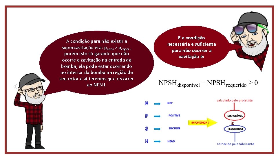 A condição para não existir a supercavitação era: peabs > pvapor , porém isto