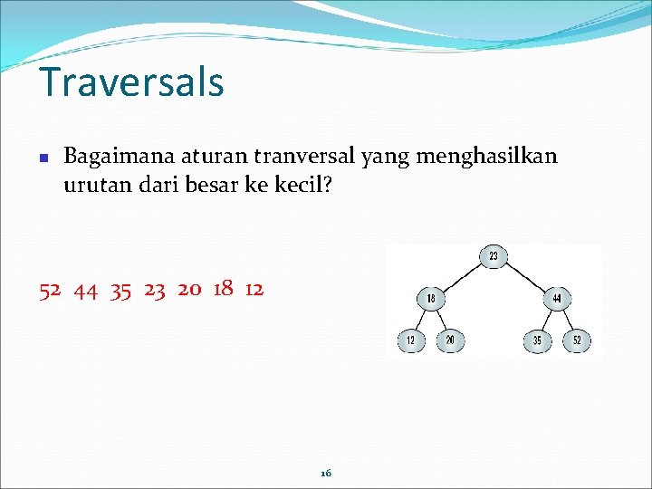 Traversals Bagaimana aturan tranversal yang menghasilkan urutan dari besar ke kecil? 52 44 35