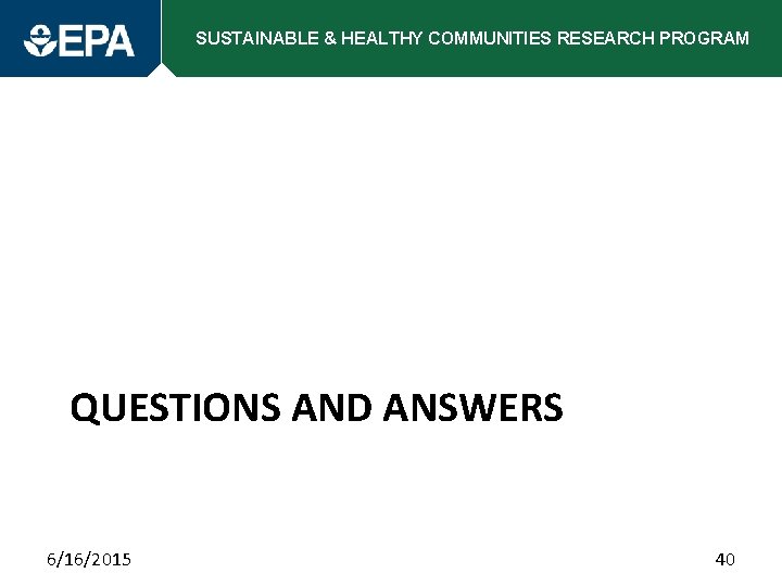 SUSTAINABLE & HEALTHY COMMUNITIES RESEARCH PROGRAM QUESTIONS AND ANSWERS 6/16/2015 40 