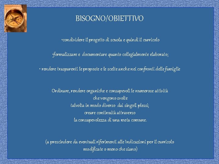 BISOGNO/OBIETTIVO • condividere il progetto di scuola e quindi il curricolo • formalizzare e