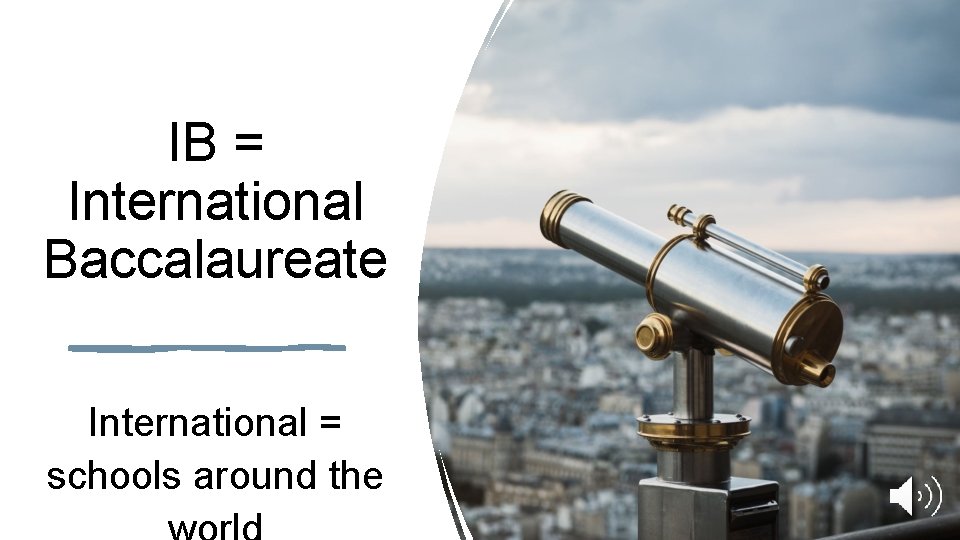 IB = International Baccalaureate International = schools around the 