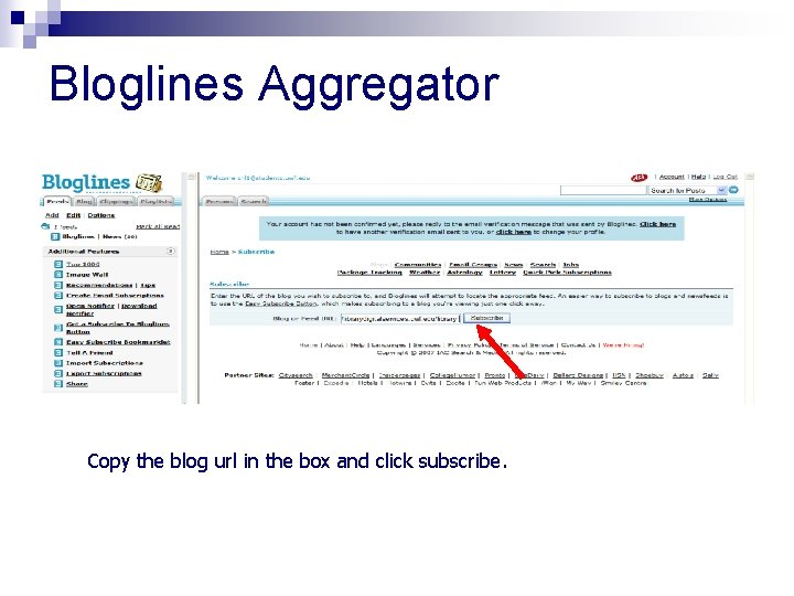 Bloglines Aggregator Copy the blog url in the box and click subscribe. Bloglines Aggregator Copy the blog url in the box and click subscribe.