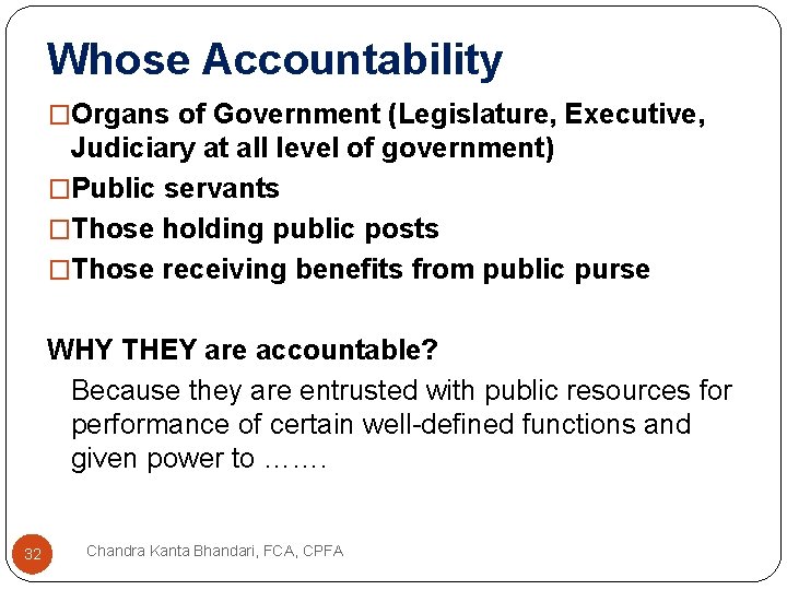 Whose Accountability �Organs of Government (Legislature, Executive, Judiciary at all level of government) �Public