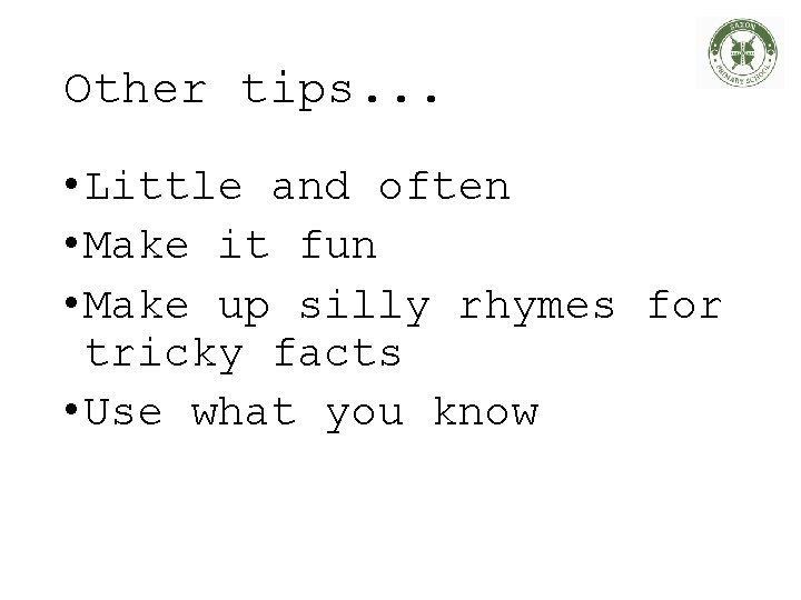 Other tips. . . • Little and often • Make it fun • Make