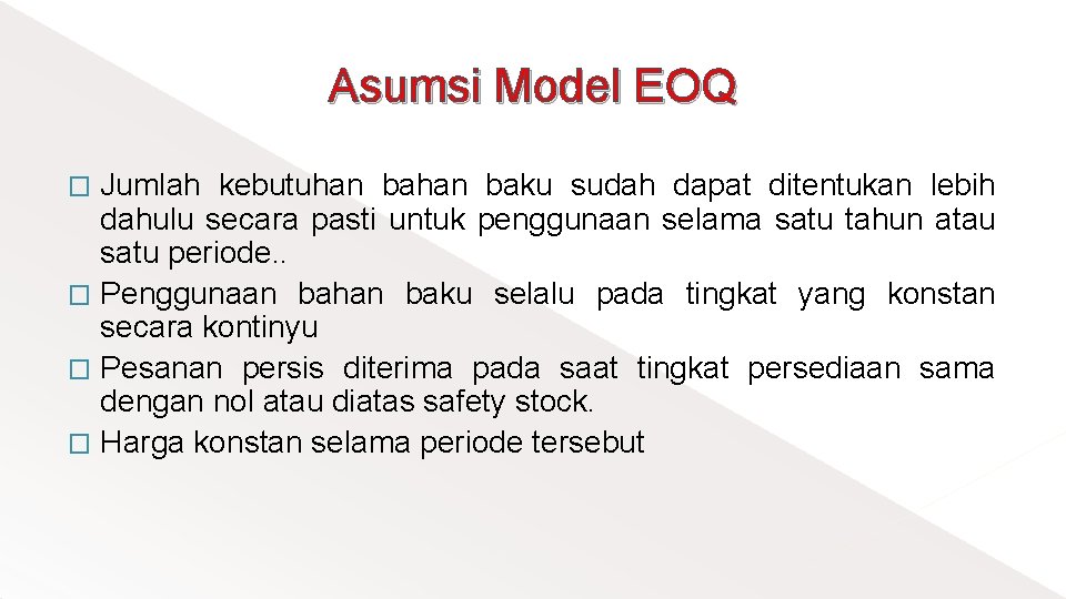 Asumsi Model EOQ Jumlah kebutuhan baku sudah dapat ditentukan lebih dahulu secara pasti untuk