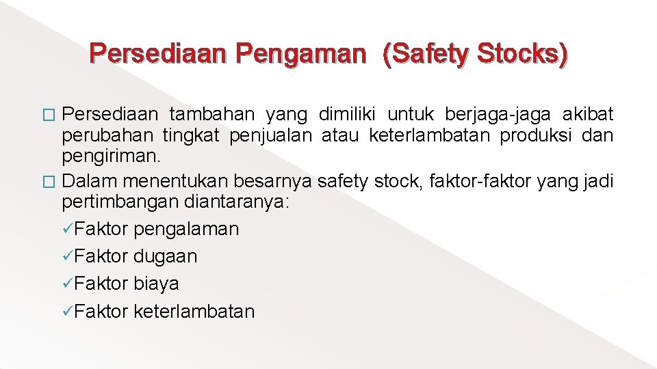Persediaan Pengaman (Safety Stocks) Persediaan tambahan yang dimiliki untuk berjaga-jaga akibat perubahan tingkat penjualan