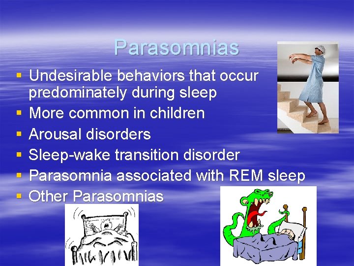 Parasomnias § Undesirable behaviors that occur predominately during sleep § More common in children