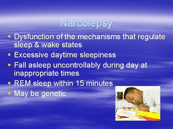 Narcolepsy § Dysfunction of the mechanisms that regulate sleep & wake states § Excessive