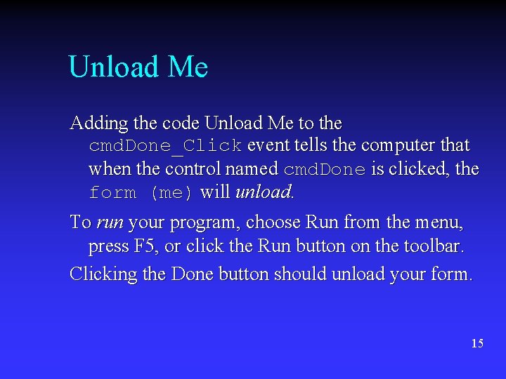 Unload Me Adding the code Unload Me to the cmd. Done_Click event tells the Unload Me Adding the code Unload Me to the cmd. Done_Click event tells the