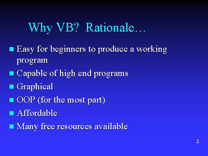 Why VB? Rationale… Easy for beginners to produce a working program n Capable of Why VB? Rationale… Easy for beginners to produce a working program n Capable of