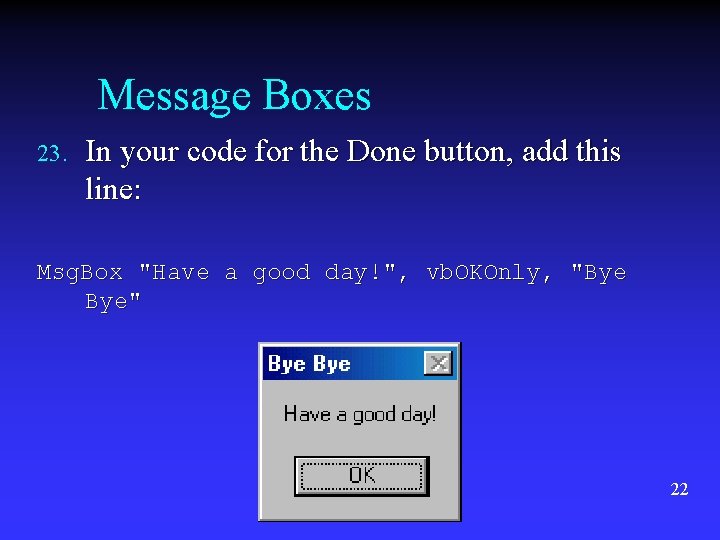 Message Boxes 23. In your code for the Done button, add this line: Msg. Message Boxes 23. In your code for the Done button, add this line: Msg.
