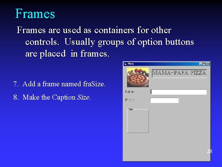 Frames are used as containers for other controls. Usually groups of option buttons are Frames are used as containers for other controls. Usually groups of option buttons are