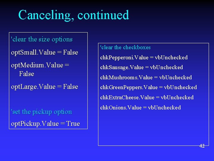 Canceling, continued 'clear the size options opt. Small. Value = False 'clear the checkboxes Canceling, continued 'clear the size options opt. Small. Value = False 'clear the checkboxes