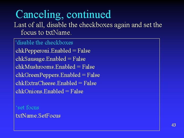 Canceling, continued Last of all, disable the checkboxes again and set the focus to Canceling, continued Last of all, disable the checkboxes again and set the focus to