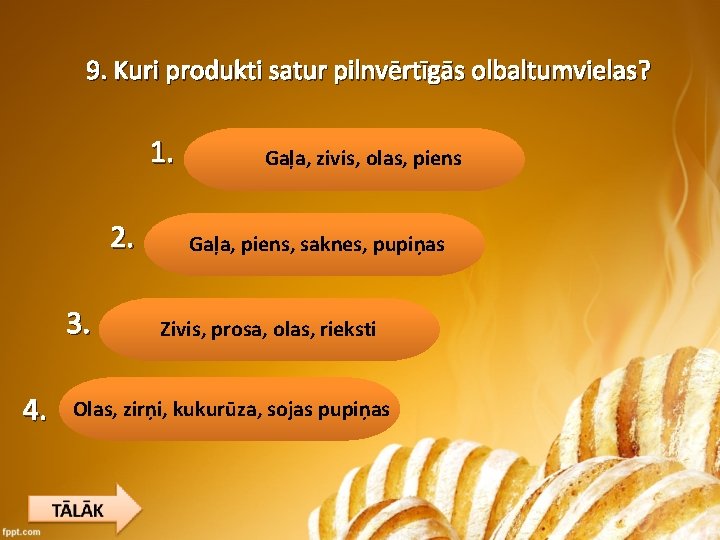 9. Kuri produkti satur pilnvērtīgās olbaltumvielas? 1. 2. 3. 4. Gaļa, zivis, olas, piens