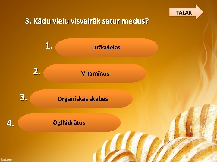 3. Kādu vielu visvairāk satur medus? 1. 2. 3. 4. Krāsvielas Vitamīnus Organiskās skābes