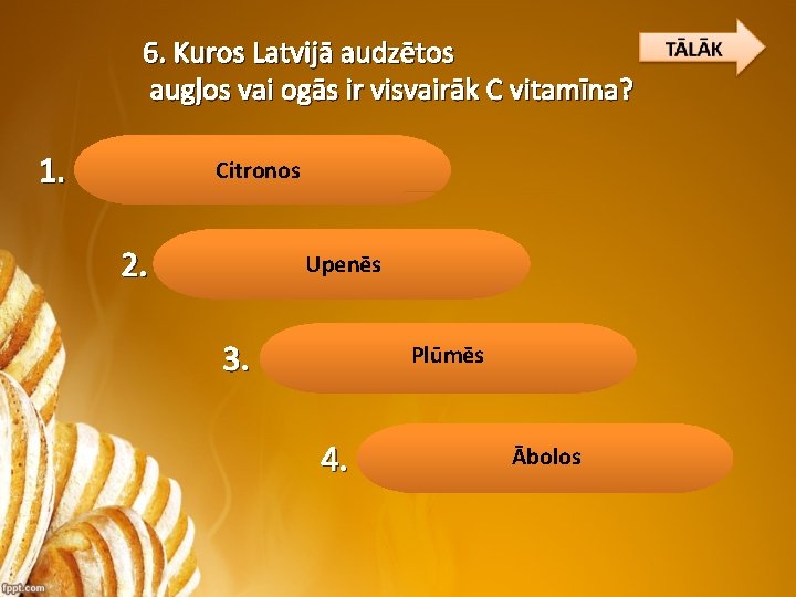 6. Kuros Latvijā audzētos augļos vai ogās ir visvairāk C vitamīna? 1. Citronos 2.