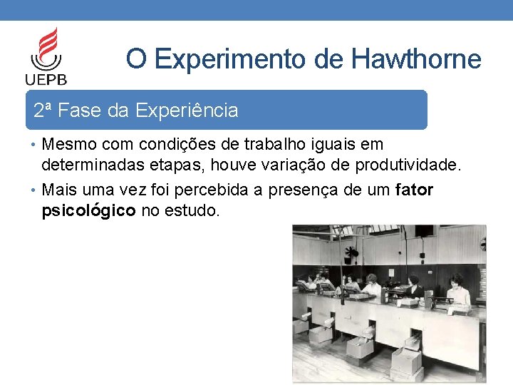 O Experimento de Hawthorne 2ª Fase da Experiência • Mesmo com condições de trabalho