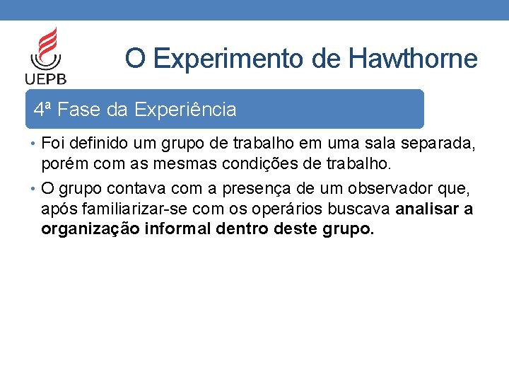 O Experimento de Hawthorne 4ª Fase da Experiência • Foi definido um grupo de