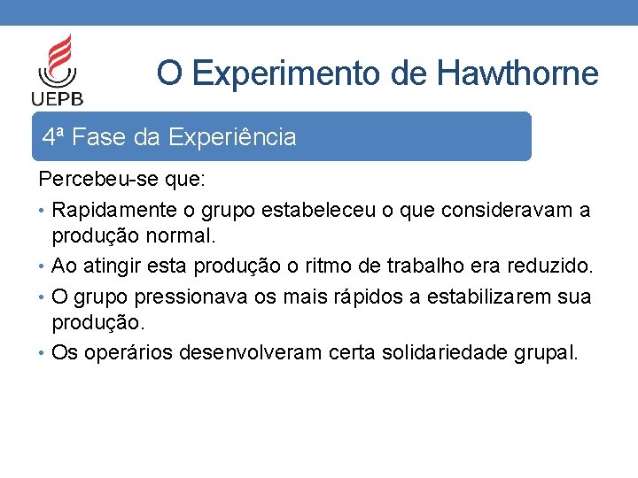 O Experimento de Hawthorne 4ª Fase da Experiência Percebeu-se que: • Rapidamente o grupo