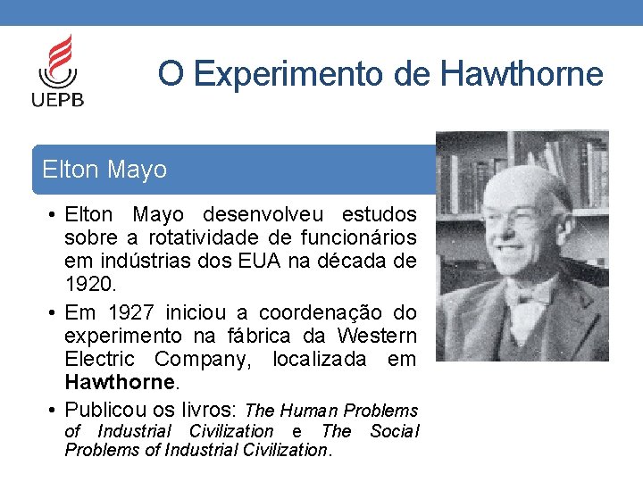 O Experimento de Hawthorne Elton Mayo • Elton Mayo desenvolveu estudos sobre a rotatividade