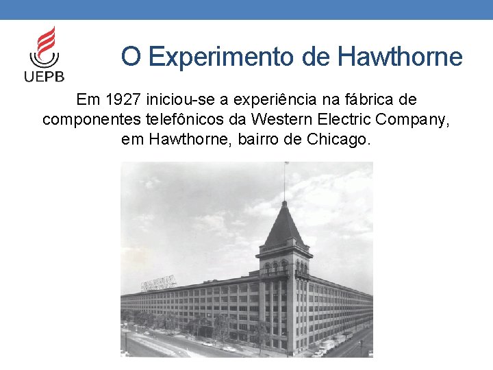 O Experimento de Hawthorne Em 1927 iniciou-se a experiência na fábrica de componentes telefônicos
