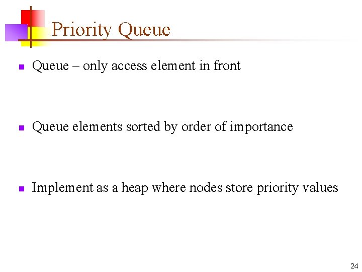 Priority Queue n Queue – only access element in front n Queue elements sorted
