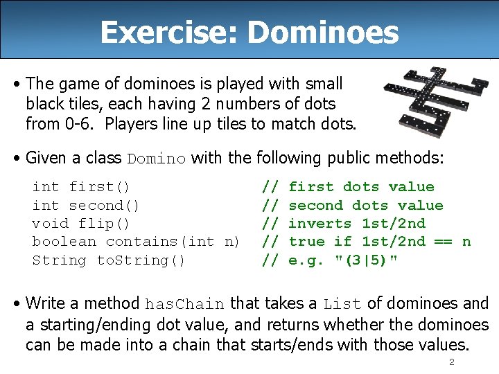 Exercise: Dominoes • The game of dominoes is played with small black tiles, each