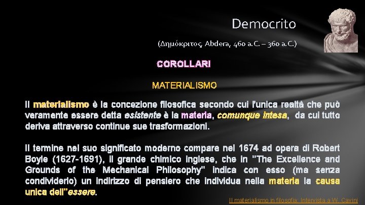 Democrito (Δημόκριτος, Abdera, 460 a. C. – 360 a. C. ) COROLLARI MATERIALISMO Il