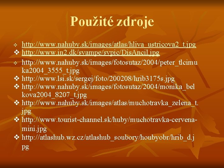 Použité zdroje http: //www. nahuby. sk/images/atlas/hliva_ustricova 2_t. jpg v http: //www. in 2. dk/svampe/svpic/Dis.