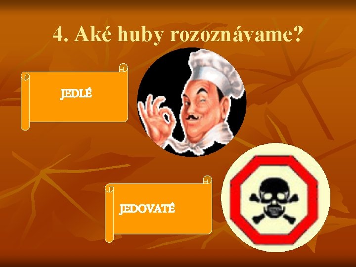 4. Aké huby rozoznávame? JEDLÉ JEDOVATÉ 