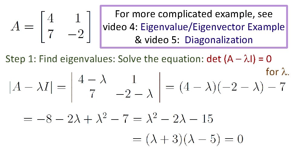 For more complicated example, see video 4: Eigenvalue/Eigenvector Example & video 5: Diagonalization Step