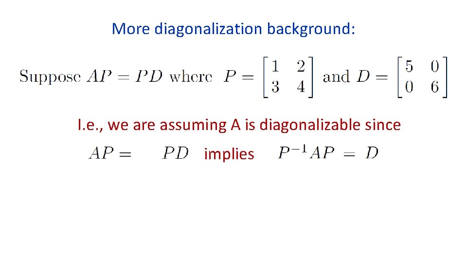 More diagonalization background: I. e. , we are assuming A is diagonalizable since implies