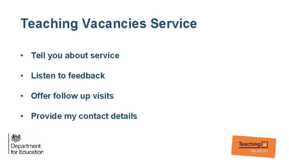 Teaching Vacancies Service • Tell you about service • Listen to feedback • Offer