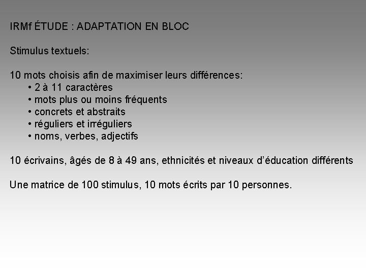 IRMf ÉTUDE : ADAPTATION EN BLOC Stimulus textuels: 10 mots choisis afin de maximiser