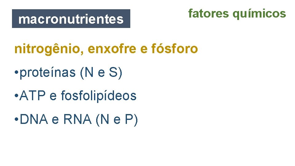 macronutrientes fatores químicos nitrogênio, enxofre e fósforo • proteínas (N e S) • ATP
