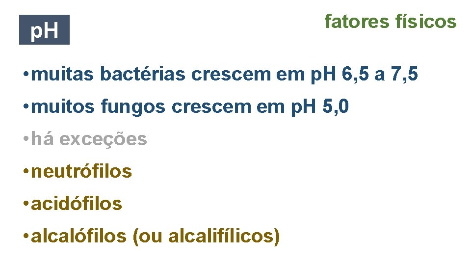 p. H fatores físicos • muitas bactérias crescem em p. H 6, 5 a