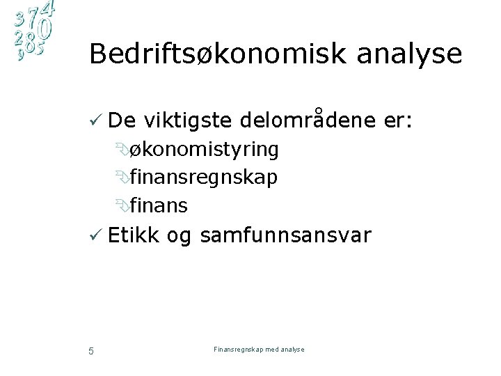 Bedriftsøkonomisk analyse ü De viktigste delområdene er: Êøkonomistyring Êfinansregnskap Êfinans ü Etikk og samfunnsansvar