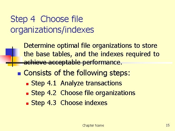 Step 4 Choose file organizations/indexes Determine optimal file organizations to store the base tables,