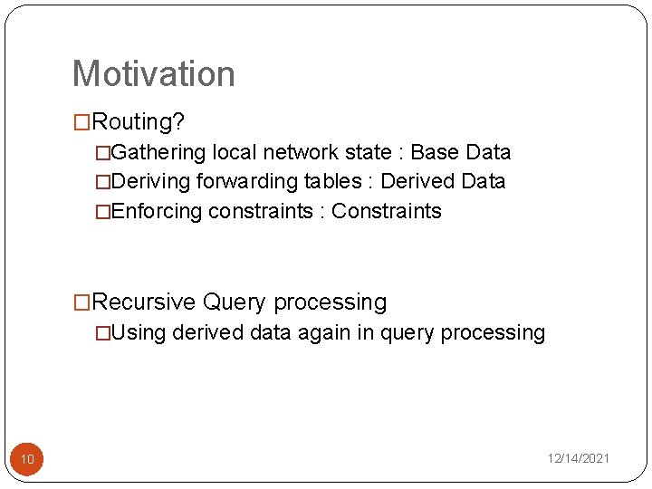 Motivation �Routing? �Gathering local network state : Base Data �Deriving forwarding tables : Derived