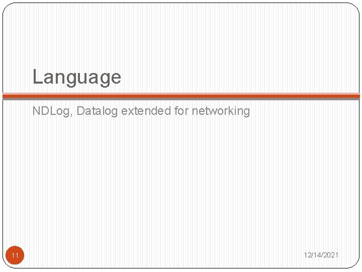 Language NDLog, Datalog extended for networking 11 12/14/2021 