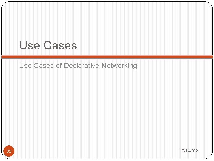 Use Cases of Declarative Networking 32 12/14/2021 