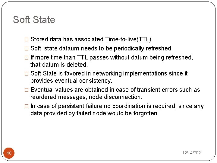 Soft State � Stored data has associated Time-to-live(TTL) � Soft state dataum needs to
