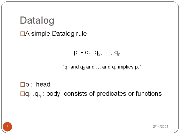 Datalog �A simple Datalog rule p : - q 1, q 2, …, qn
