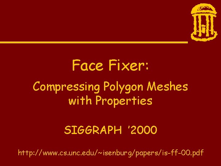 Face Fixer: Compressing Polygon Meshes with Properties SIGGRAPH ’ 2000 http: //www. cs. unc.