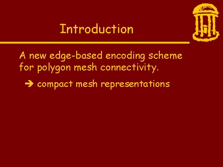 Introduction A new edge-based encoding scheme for polygon mesh connectivity. compact mesh representations 