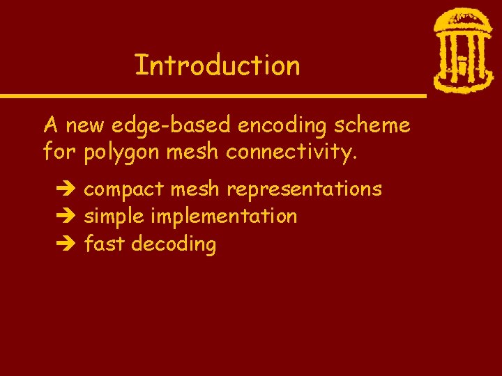 Introduction A new edge-based encoding scheme for polygon mesh connectivity. compact mesh representations simplementation