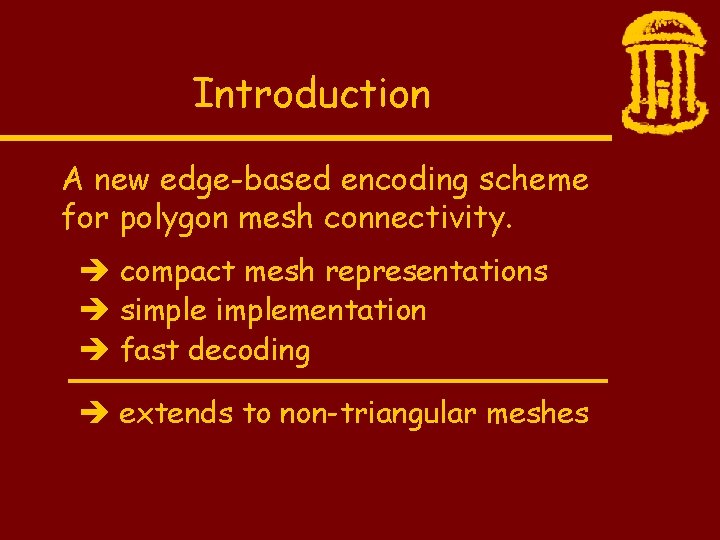 Introduction A new edge-based encoding scheme for polygon mesh connectivity. compact mesh representations simplementation