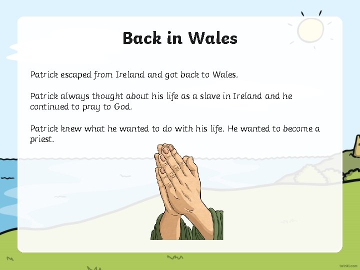 Back in Wales Patrick escaped from Ireland got back to Wales. Patrick always thought